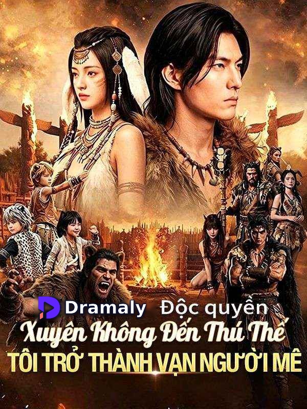 Xuyên Không Đến Thú Thế: Tôi Trở Thành Vạn Người Mê